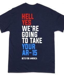 Original Hell Yes, We’re Going To Take Your AR-15 Beto Orourke Shirt