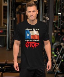 Odessa Strong When Will The Killing Stop Memorial Tee Shirt