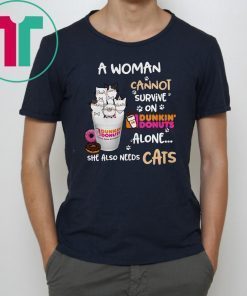 A woman cannot survive on Dunkin’ Donuts alone she also needs Cats shirt