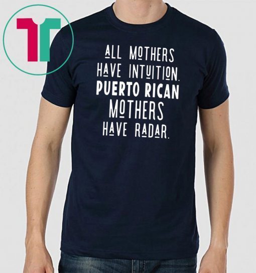 All mothers have intuition puerto rican mothers have radar t-shirt