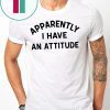 Apparently I have an attitude shirt
