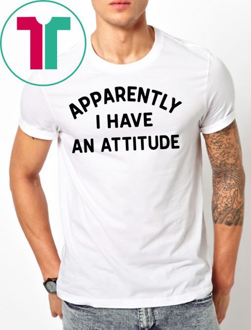 Apparently I have an attitude shirt