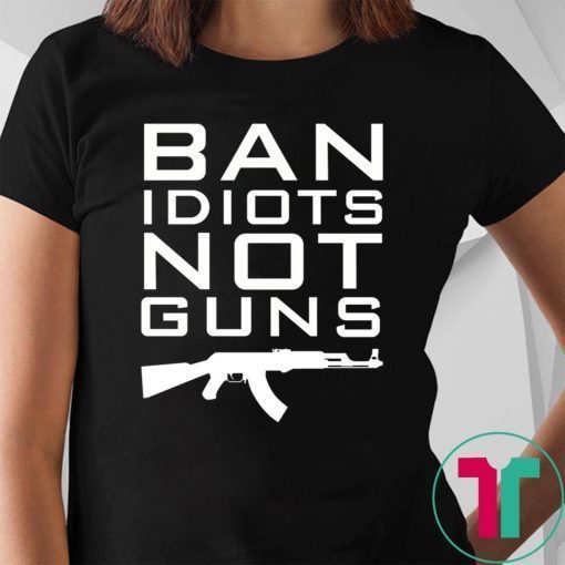 Ban Idiots Not Guns Shirt