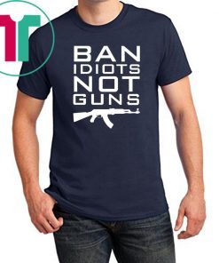 Ban Idiots Not Guns Shirt