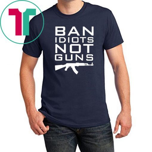 Ban Idiots Not Guns Shirt