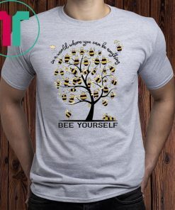 Bee Yourself In A World Where You Can Be Anything Shirt