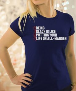 Being Black Is Like Putting Your Life On All Madden Funny Tee Shirt