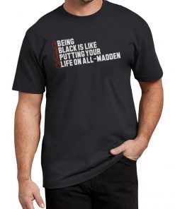 Being Black Is Like Putting Your Life On All Madden Funny Tee Shirt