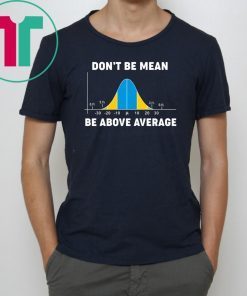 Bell Curve Don’t Be Mean Be Above Average Tee Shirt