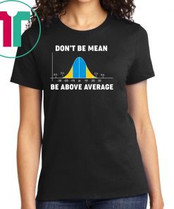 Bell Curve Don’t Be Mean Be Above Average Tee Shirt