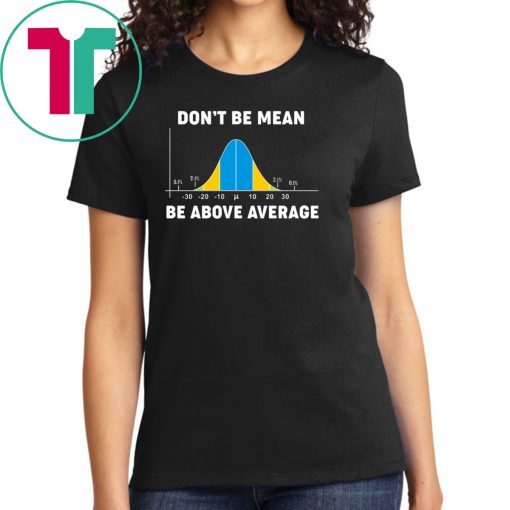 Bell Curve Don’t Be Mean Be Above Average Tee Shirt