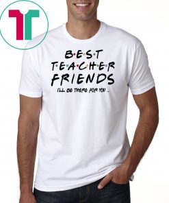 Best teacher friends I'll be there for you friends tv show shirt