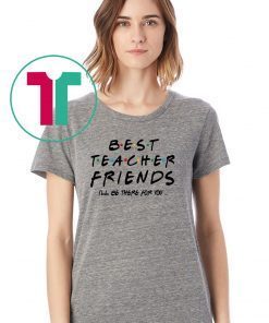 Best teacher friends I'll be there for you friends tv show shirt