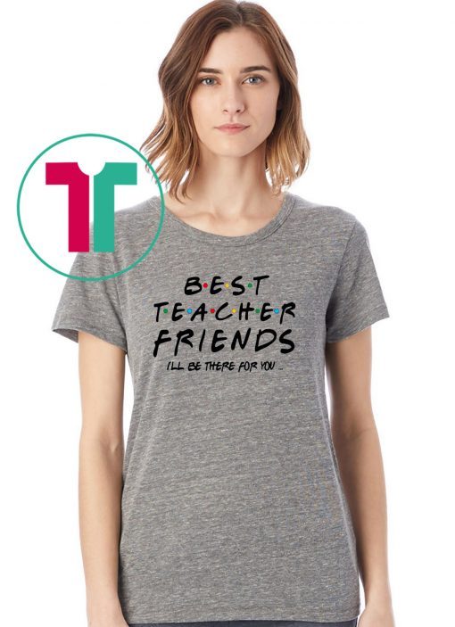 Best teacher friends I'll be there for you friends tv show shirt