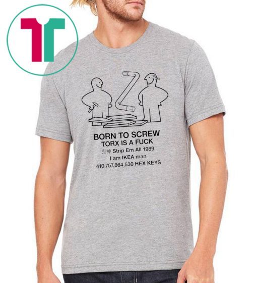 Born to screw torx is a fuck strip em all 1989 Shirt