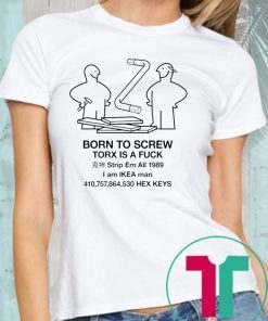 Born to screw torx is a fuck strip em all 1989 Shirt