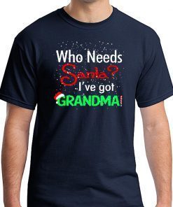 Christmas who needs santa I've got grandma shirt