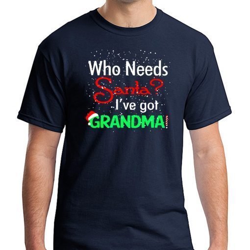 Christmas who needs santa I've got grandma shirt