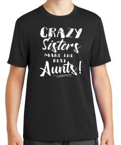 Crazy sisters make the best aunts shirt