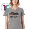 Dachshund not today shirt