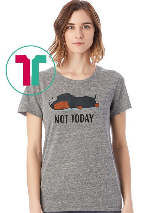 Dachshund not today shirt