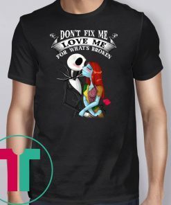 Don’t Fix Me Love Me For What’s Broken Jack Skellington Sally Shirt