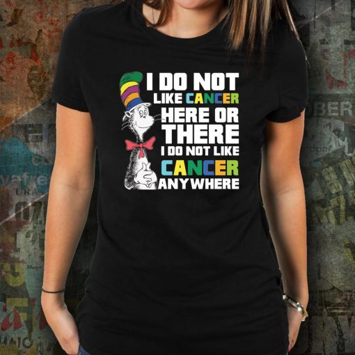 Dr Seuss I do not like Cancer here or there shirt