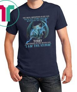 Dragon the devil whispered in my ear you're not strong enough to withstand the storm shirt