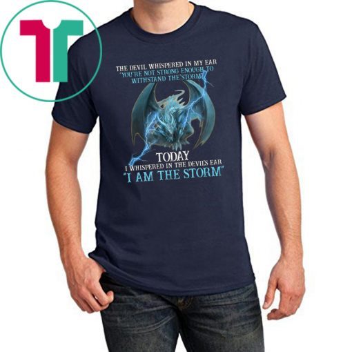 Dragon the devil whispered in my ear you're not strong enough to withstand the storm shirt