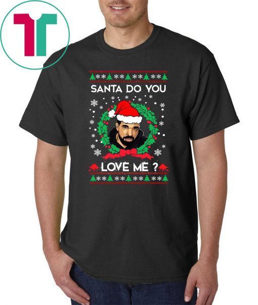 Drake Santa Do You Love Me Christmas Sweater Tee Shirt