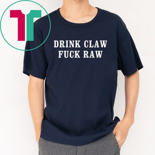 Drink Claw fuck Raw shirt