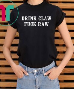 Drink Claw fuck Raw shirt