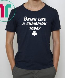 Drink Like A Champion Today Tee Shirts