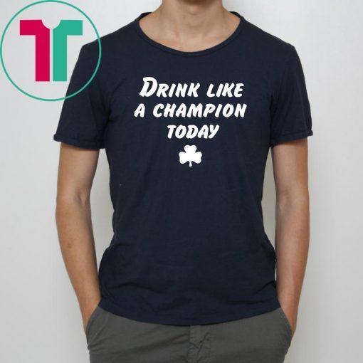 Drink Like A Champion Today Tee Shirts