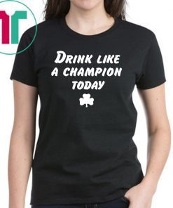 Drink Like A Champion Today Tee Shirts