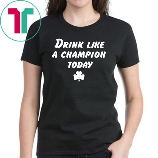 Drink Like A Champion Today Tee Shirts