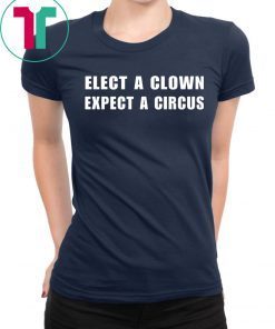 Elect a clown expect a circus Tee Shirt