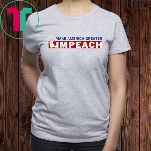 Empeach Donald Trump Make America Greater Tee Shirt