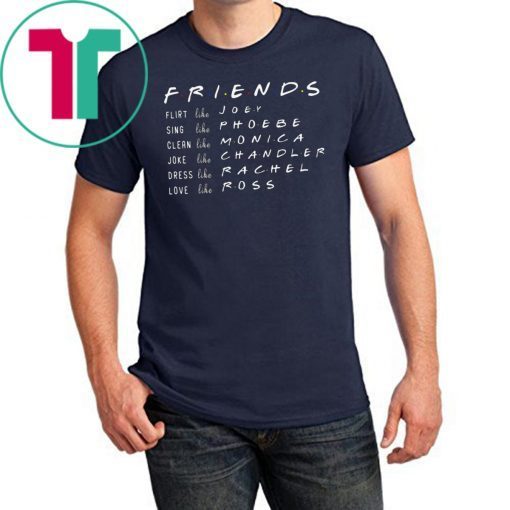 FRIENDS LIKE RACHEL ROSS JOEY MONICA CHANDLER PHOEBE SHIRT