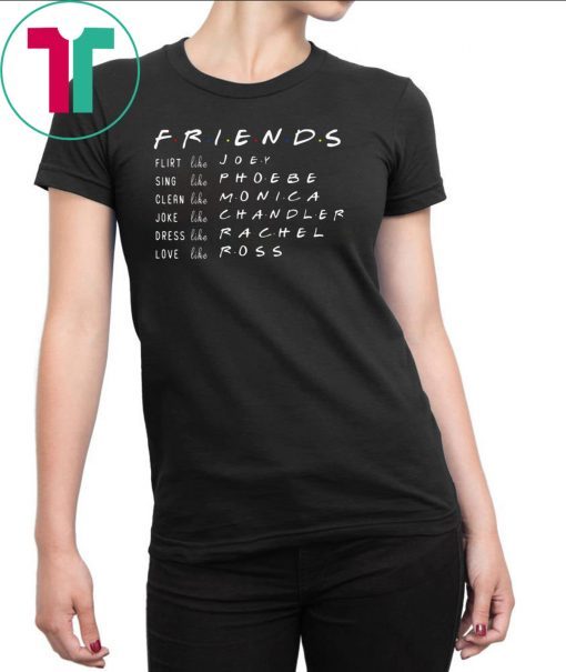 FRIENDS LIKE RACHEL ROSS JOEY MONICA CHANDLER PHOEBE SHIRT