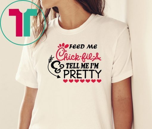 Feed me Chick Fil A tell me I’m Pretty shirt