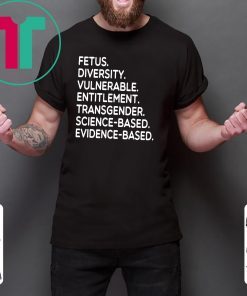 Fetus Diversity Vulnerable Entitlement Transgender Science Evidence Based Shirt