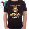 Good wood makes a beaver happy shirt