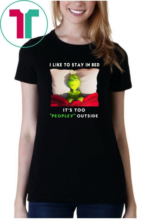 Grinch I like to stay in bed it’s too peopley outside shirt