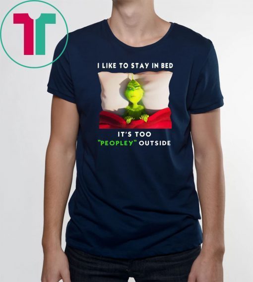 Grinch I like to stay in bed it’s too peopley outside shirt