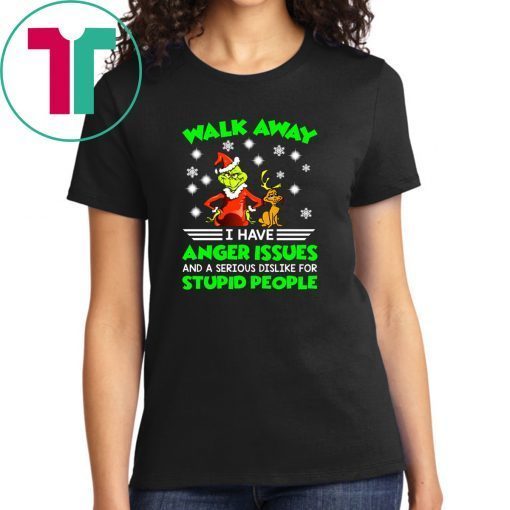 Grinch walk away I have anger issues and a serious dislike for stupid people shirt