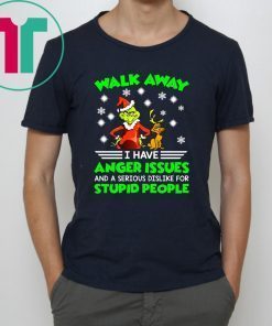 Grinch walk away I have anger issues and a serious dislike for stupid people shirt