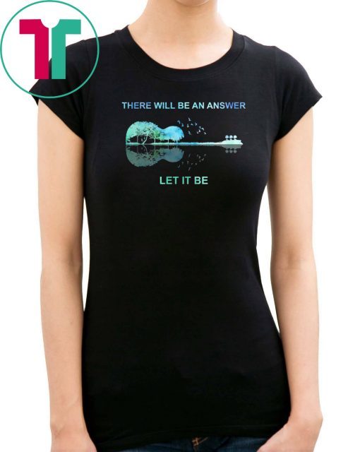 Guitar There will be an answer let it be Tee Shirt