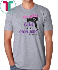 Hair stylists give the best blow jobs shirt