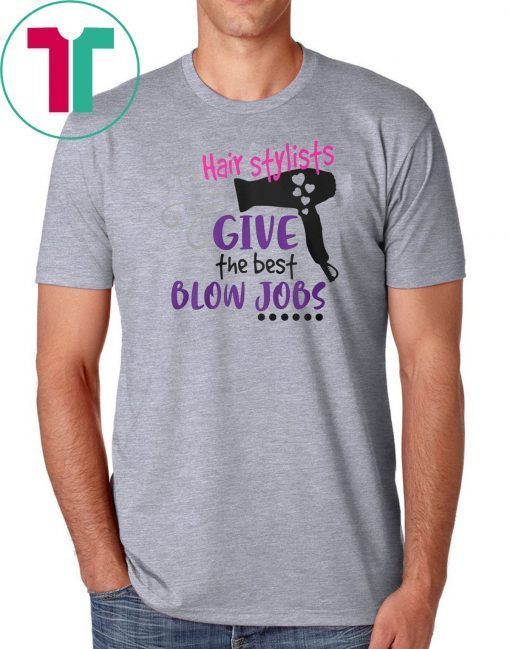 Hair stylists give the best blow jobs shirt